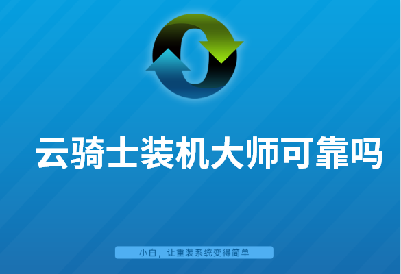 云騎士裝機大師可靠嗎 云騎士裝機大師可靠嗎